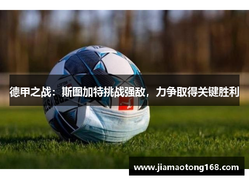 德甲之战：斯图加特挑战强敌，力争取得关键胜利
