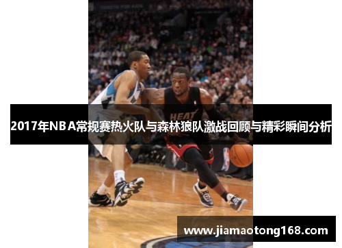 2017年NBA常规赛热火队与森林狼队激战回顾与精彩瞬间分析