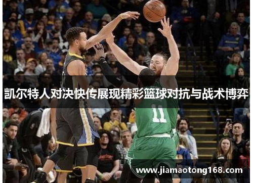 凯尔特人对决快传展现精彩篮球对抗与战术博弈