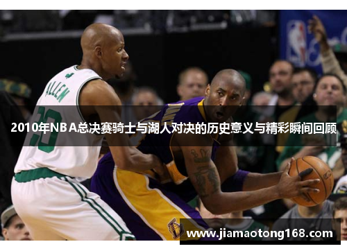 2010年NBA总决赛骑士与湖人对决的历史意义与精彩瞬间回顾