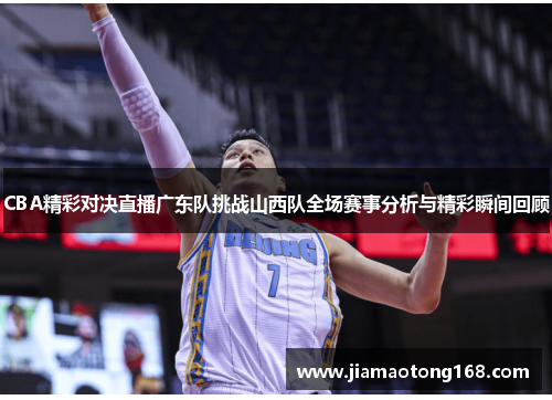 CBA精彩对决直播广东队挑战山西队全场赛事分析与精彩瞬间回顾