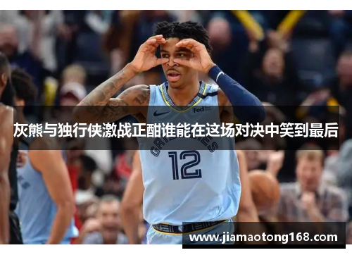 灰熊与独行侠激战正酣谁能在这场对决中笑到最后