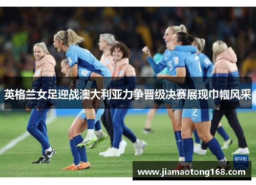 英格兰女足迎战澳大利亚力争晋级决赛展现巾帼风采